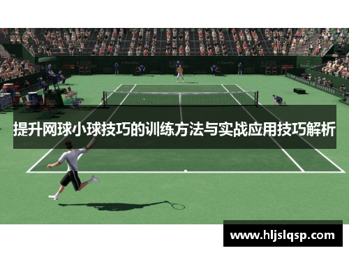 提升网球小球技巧的训练方法与实战应用技巧解析