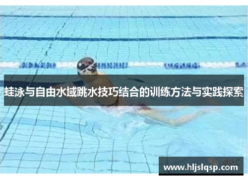 蛙泳与自由水域跳水技巧结合的训练方法与实践探索