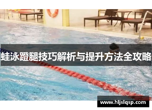蛙泳蹬腿技巧解析与提升方法全攻略