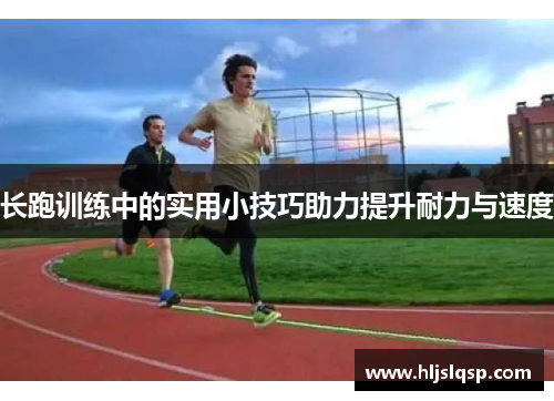 长跑训练中的实用小技巧助力提升耐力与速度